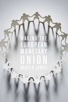 Making the European Monetary Union by Harold James