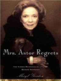 Mrs. Astor Regrets: The Hidden Betrayals of a Family Beyond Reproach by Meryl Gordon