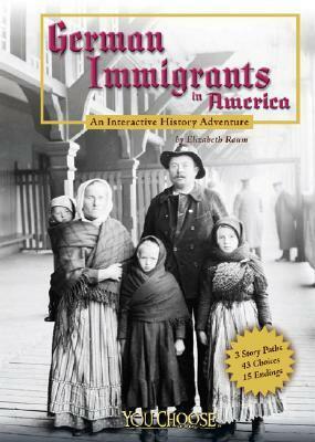 German Immigrants in America: An Interactive History Adventure by Elizabeth Raum, Anke Ortlepp