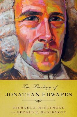 Theology of Jonathan Edwards by Michael James McClymond, Gerald R. McDermott