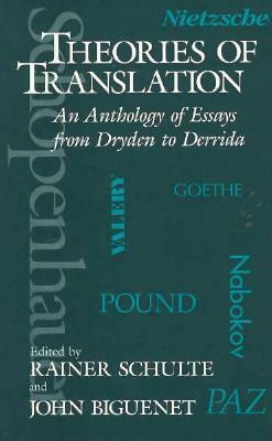 Theories of Translation: An Anthology of Essays from Dryden to Derrida by Rainer Schulte, John Biguenet