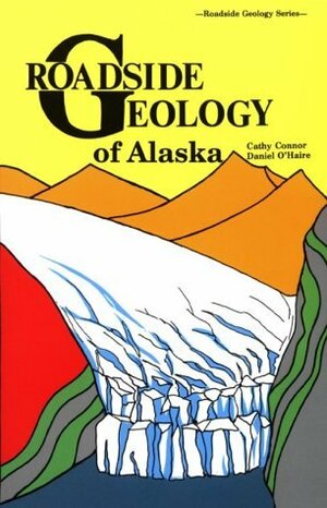 Roadside Geology of Alaska by Cathy Connor