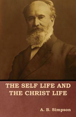 The Self Life and the Christ Life by A. B. Simpson