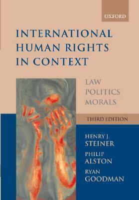 International Human Rights in Context: Law, Politics, Morals: Text and Materials by Philip Alston, Henry J. Steiner, Ryan Goodman