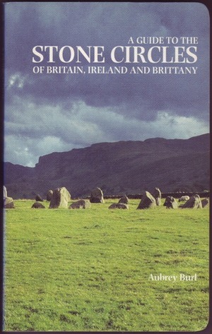 A Guide to the Stone Circles of Britain, Ireland and Brittany by Aubrey Burl