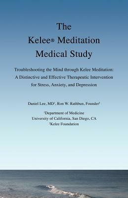The Kelee Meditation Medical Study: Troubleshooting the Mind Through Kelee Meditation: A Distinctive and Effective Therapeutic Intervention for Stress by Ron W. Rathbun, Daniel Lee