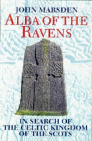 Alba of the Ravens: In Search of the Celtic Kingdom of the Scots by John Marsden