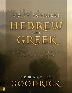 Do It Yourself Hebrew and Greek: A Guide to Biblical Language Tools by Edward W. Goodrick
