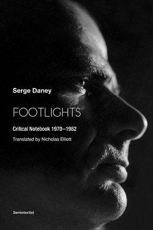 Footlights: Critical Notebook 19701982 by Serge Daney