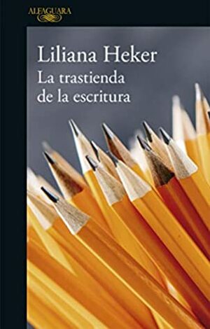 La trastienda de la escritura by Liliana Heker