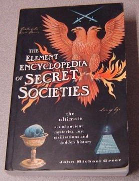 The Element Encyclopedia of Secret Societies: The Ultimate A-Z of Ancient Mysteries, Lost Civilizations & Hidden History by John Michael Greer, John Michael Greer