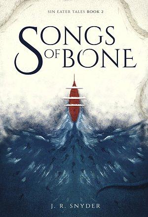 Songs of Bone by J. R. Snyder