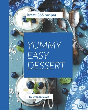 Hmm! 365 Yummy Easy Dessert Recipes: A Highly Recommended Yummy Easy Dessert Cookbook by Brenda Davis