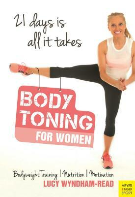 Body Toning for Women: Bodyweight Training / Nutrition / Motivation - 21 Days Is All ItTakes by Lucy Wyndham-Read