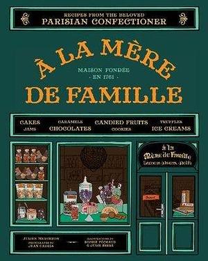 À la Mère de Famille: Recipes from the Beloved Parisian Confectioner by Julien Merceron, Julie Serre