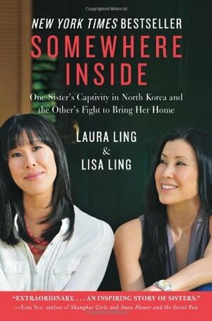 Somewhere Inside: One Sister's Captivity in North Korea and the Other's Fight to Bring Her Home by Lisa Ling, Laura Ling