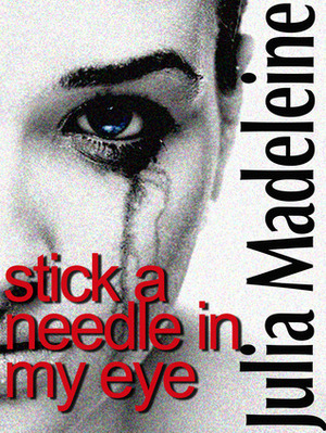 Stick A Needle In My Eye by Julia Madeleine