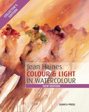 Jean Haines Colour & Light in Watercolour: New Collector's Edition by Jean Haines