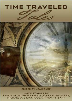 Time Traveled Tales Volume 1 by Dylan Birtolo, Bradley P. Beaulieu, Sarah Hans, Daniel Myers, R.T. Kaelin, Donald J. Bingle, Tracy Chowdhury, Jean Rabe, Aaron Allston, C.S. Marks, Maxwell Alexander Drake, Maggie Allen, Bryan Young, Jennifer Brozek, Janine K. Spendlove, Brian E. Shaw, Kelly Swails, Steven Saus, Gregory A. Wilson, Timothy Zahn, Aaron Rosenberg, Michael A. Stackpole