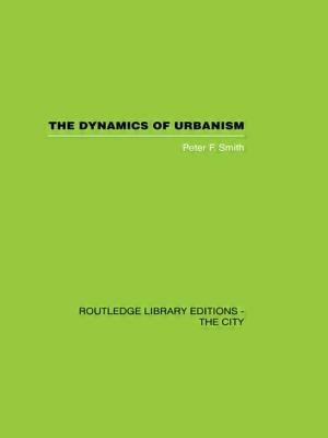 The Dynamics of Urbanism by Peter F. Smith