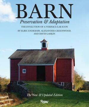 Barn: Preservation and Adaptation, the Evolution of a Vernacular Icon by Alexander Greenwood, Elric Endersby, David Larkin