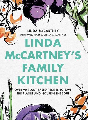 Linda McCartney's Family Kitchen: Over 90 Plant-Based Recipes to Save the Planet and Nourish the Soul by Linda McCartney