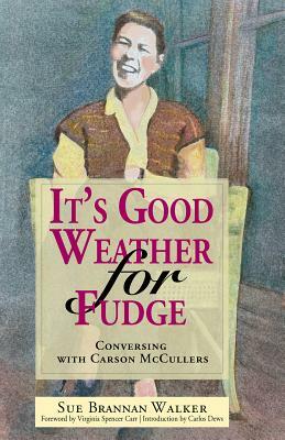 It's Good Weather for Fudge: Conversing with Carson McCullers by Sue Brannan Walker