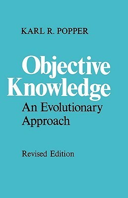 Objective Knowledge: An Evolutionary Approach by Karl Popper
