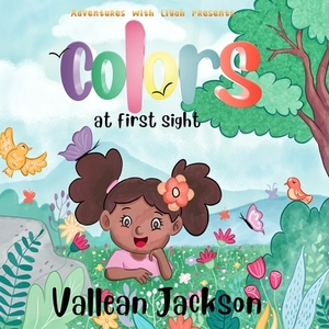 Adventures With Liyah presents: Colors At First Sight by Vallean Jackson