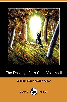 The Destiny of the Soul, Volume II (Dodo Press) by William Rounseville Alger