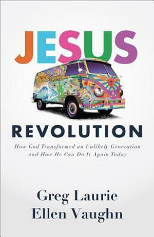 Jesus Revolution: How God Transformed an Unlikely Generation and How He Can Do It Again Today by Greg Laurie, Ellen Vaughn