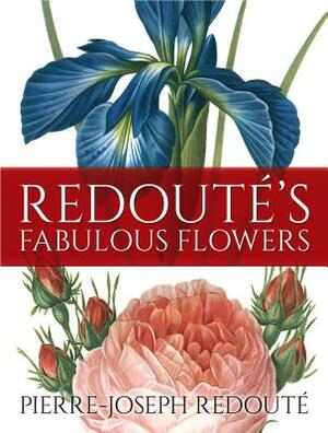 Redouté's Fabulous Flowers by Pierre-Joseph Redouté