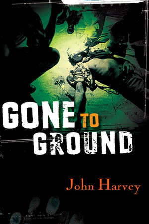 Gone to Ground by John Harvey