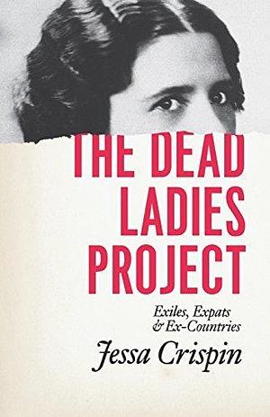 The Dead Ladies Project: Exiles, Expats, & Ex-Countries by Jessa Crispin, Jessa Crispin