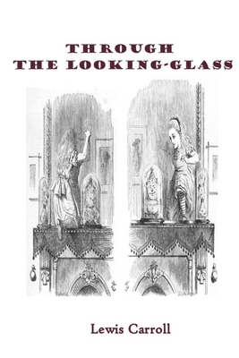 Through The Looking Glass: Lewis Carroll and Alice in Wonderland by Lewis Carroll