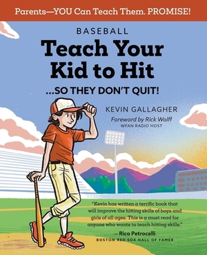 Baseball: Teach Your Kid to Hit...So They Don't Quit!: Parents-YOU Can Teach Them. Promise! by Kevin Gallagher