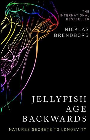 Jellyfish Age Backwards: Nature's Secrets to Longevity by Nicklas Brendborg