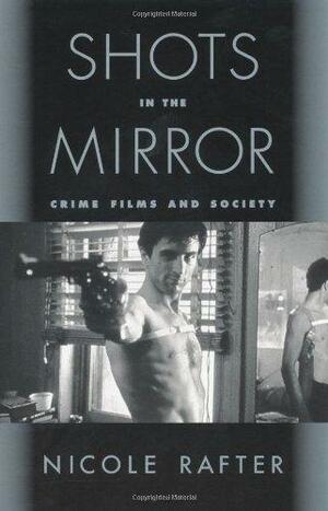 Shots in the Mirror: Crime Films and Society by Nicole Hahn Rafter