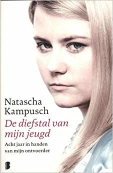 De diefstal van mijn jeugd: acht jaar in handen van mijn ontvoerder by Natascha Kampusch