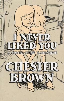 I Never Liked You: A Comic-Strip Narrrative by Chester Brown