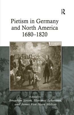 Pietism in Germany and North America 1680-1820 by Hartmut Lehmann, James Van Horn Melton