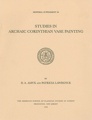 Studies in Archaic Corinthian Vase Painting by D. A. Amyx, Patricia Lawrence