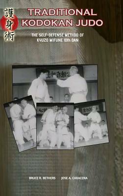 Traditional Kodokan Judo. The self-Defense Method of Kyuzo Mifune by Bruce R. Bethers, Jose A. Caracena