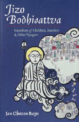 Jizo Bodhisattva: Guardian of Children, Travelers, and Other Voyagers by Jan Chozen Bays