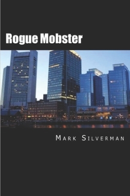 Rogue Mobster: The Untold Story of Mark Silverman and the Boston Mafia by Mark Silverman
