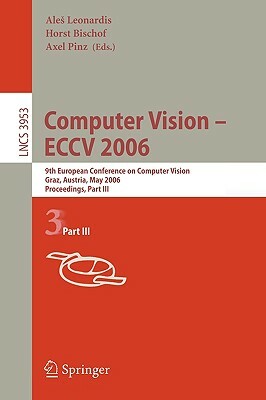 Computer Vision -- Eccv 2006: 9th European Conference on Computer Vision, Graz, Austria, May 7-13, 2006, Proceedings, Part III by 