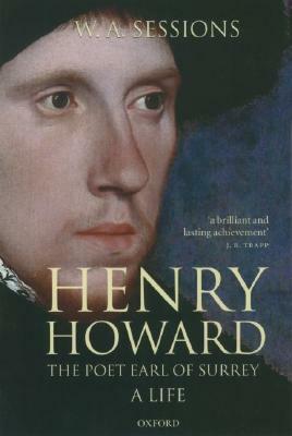Henry Howard, the Poet Earl of Surrey: A Life by W.A. Sessions