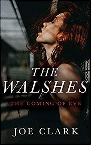 The Walshes: The Coming of Eve by Joe Clark