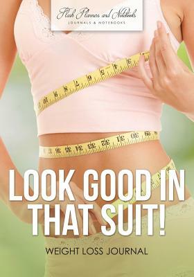 Look Good in That Suit! Weight Loss Journal by Flash Planners and Notebooks