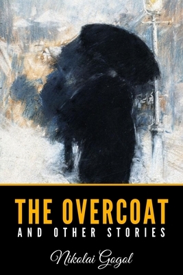 The Overcoat and Other Stories by Nikolai Gogol